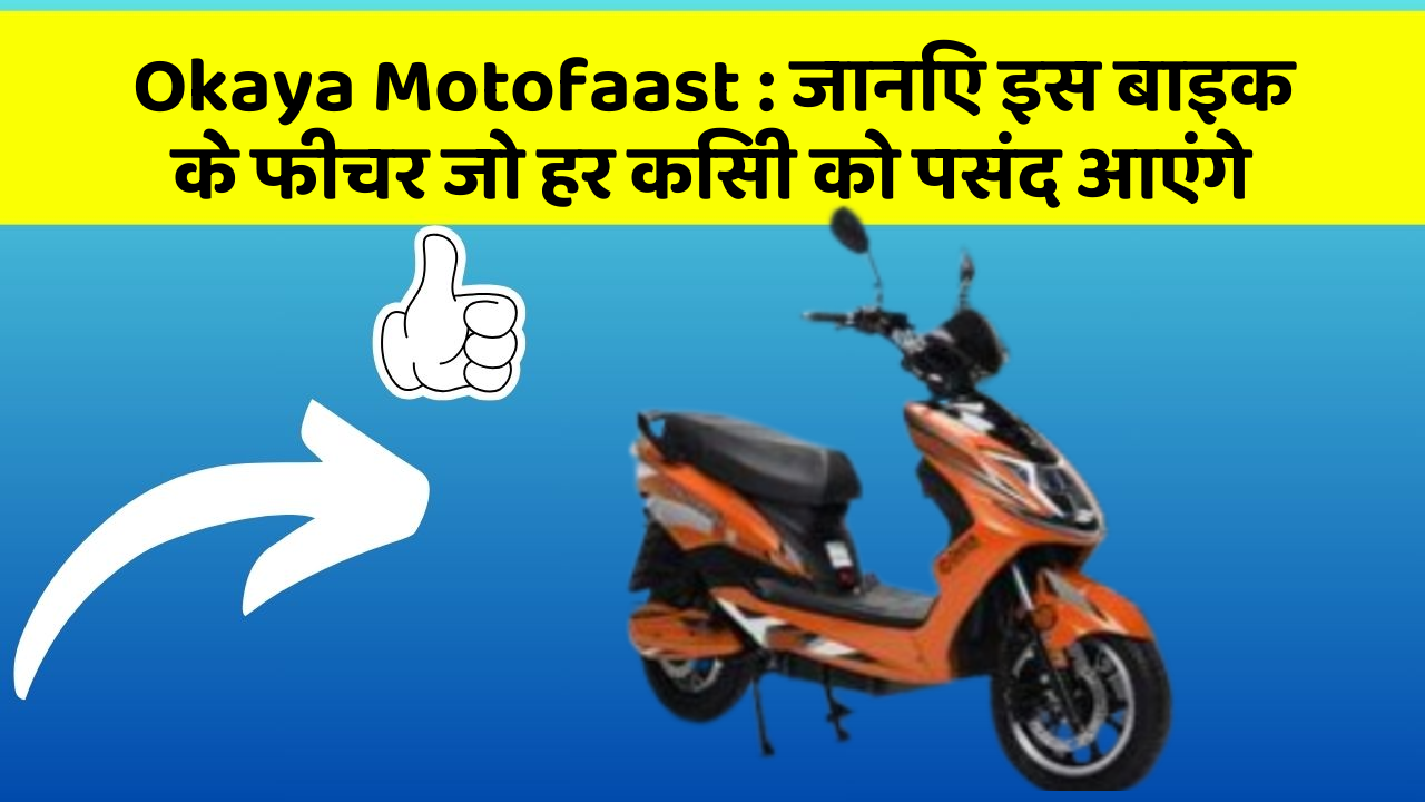 Okaya Motofaast: जानिए इस बाइक के फीचर जो हर किसी को पसंद आएंगे