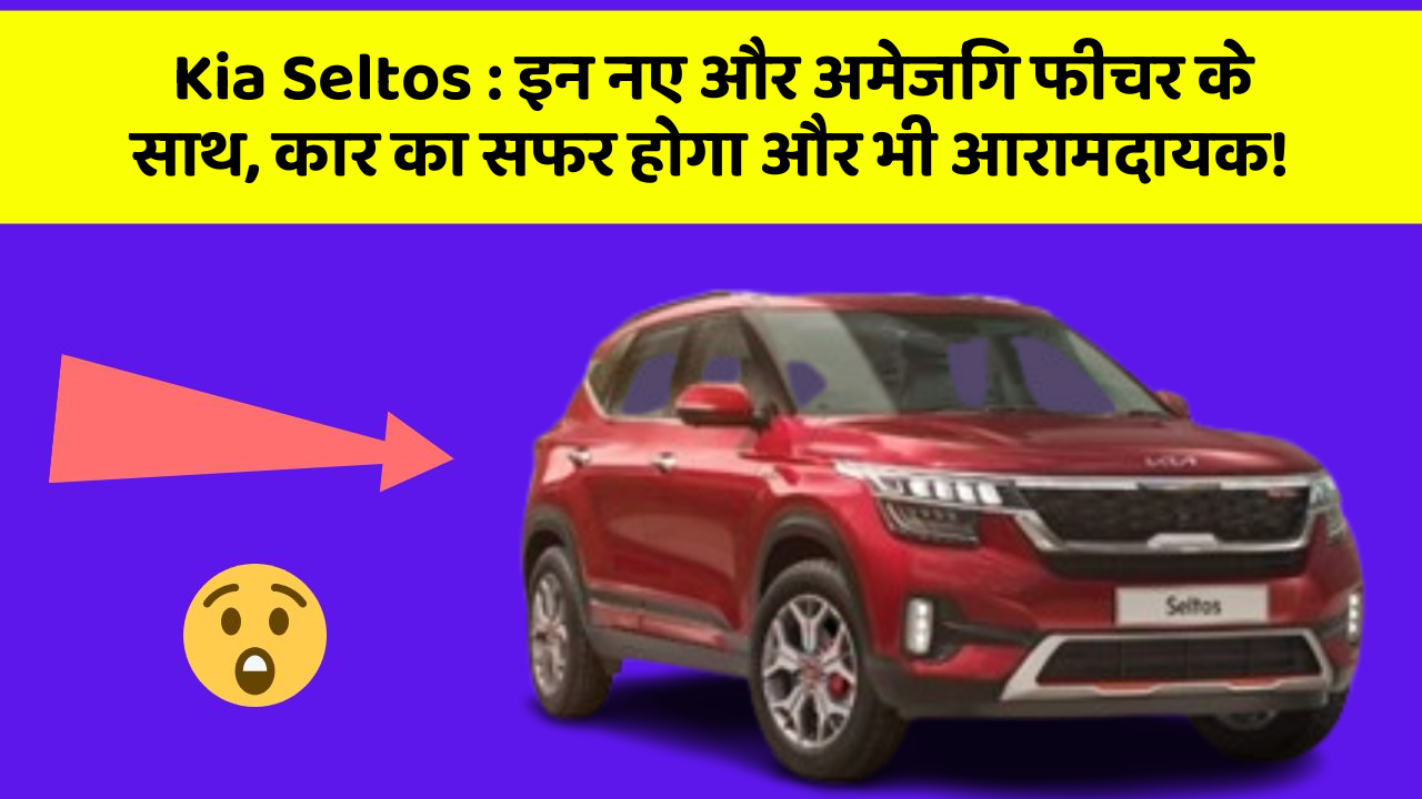 Kia Seltos: इन नए और अमेजिंग फीचर के साथ, कार का सफर होगा और भी आरामदायक!