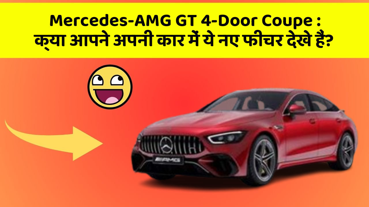 Mercedes-AMG GT 4-Door Coupe: क्या आपने अपनी कार में ये नए फीचर देखे हैं?