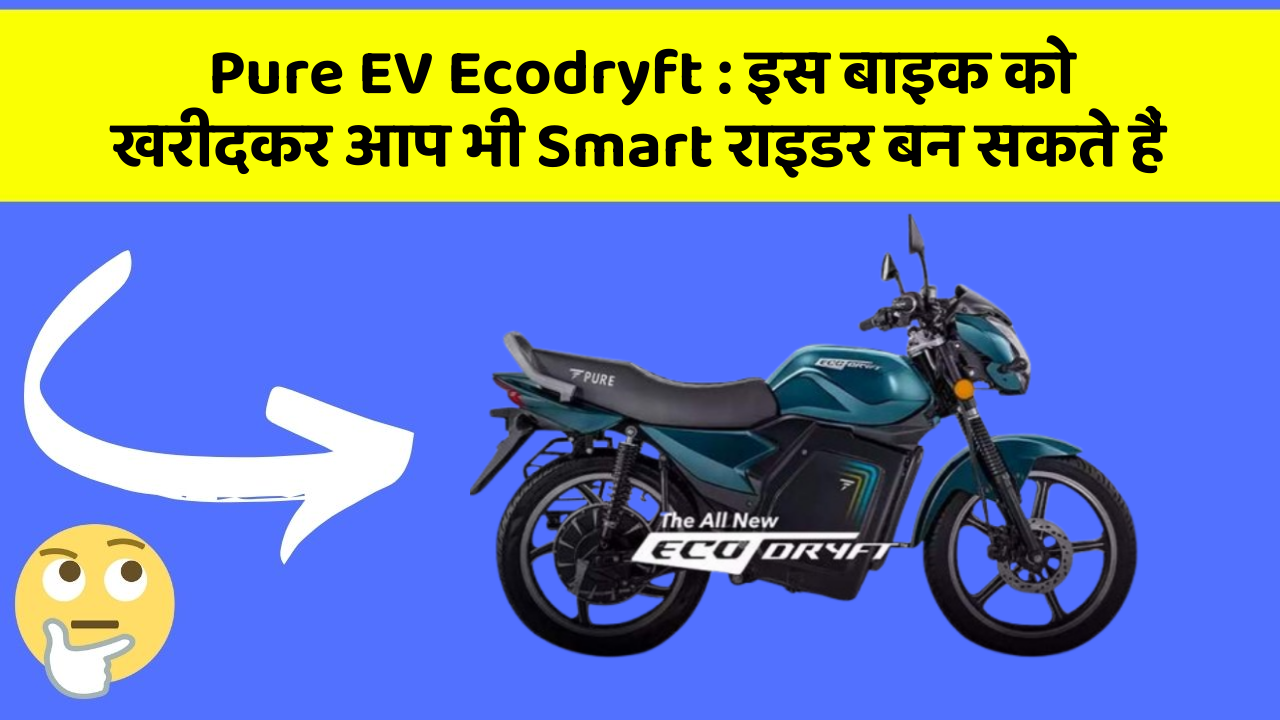 Pure EV Ecodryft: इस बाइक को खरीदकर आप भी Smart राइडर बन सकते हैं