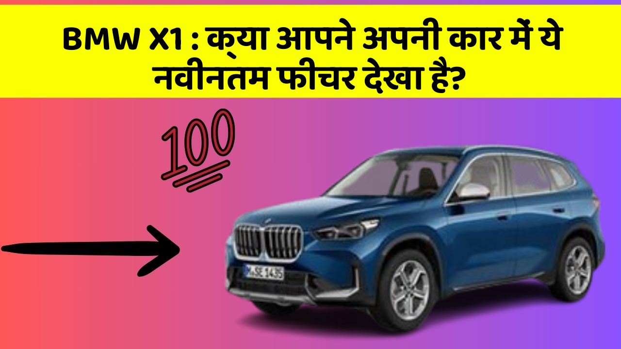 BMW X1: क्या आपने अपनी कार में ये नवीनतम फीचर देखा है?